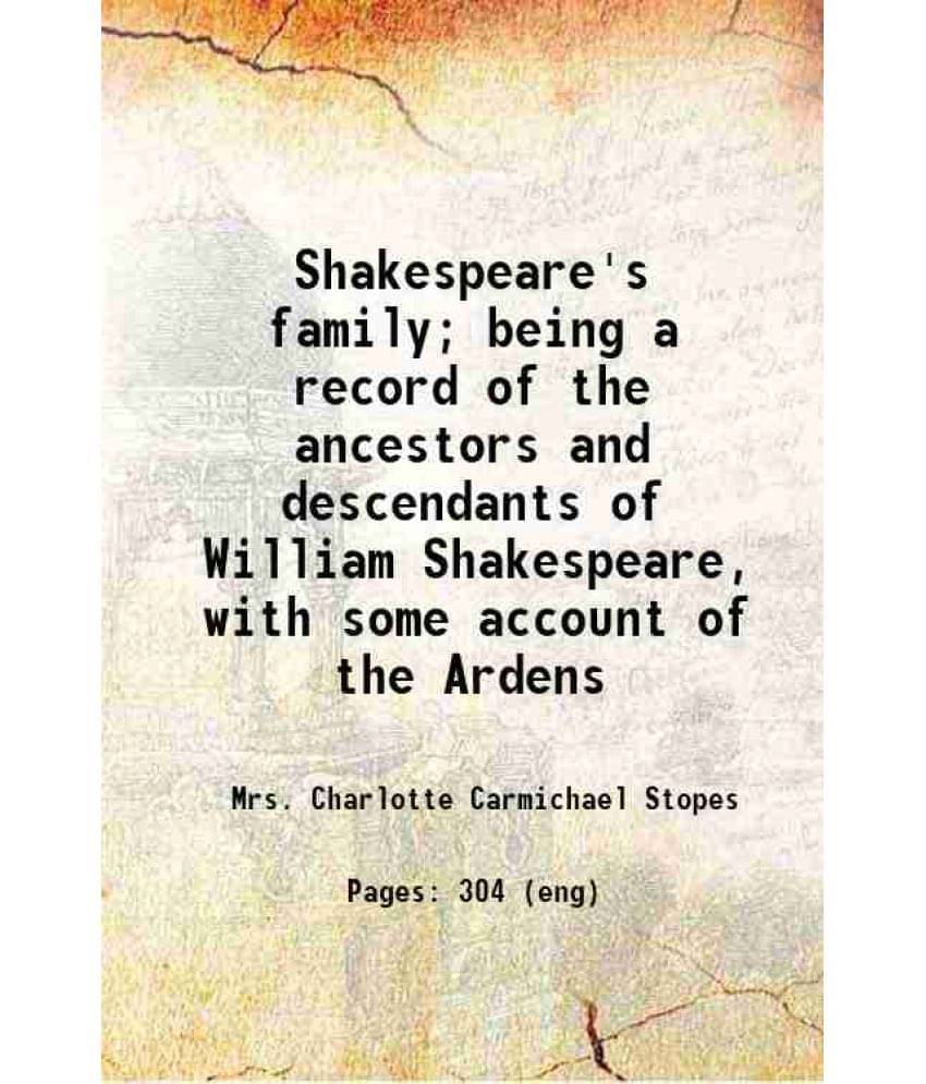 Shakespeare'S Family Being A Record Of The Ancestors And Descendants Of William Shakespeare, With Some Account Of The Ardens-.. Shakespeare'S Family Being A Record Of The Ancestors And Descendants Of William Shakespeare, With Some Account Of The Ardens-..