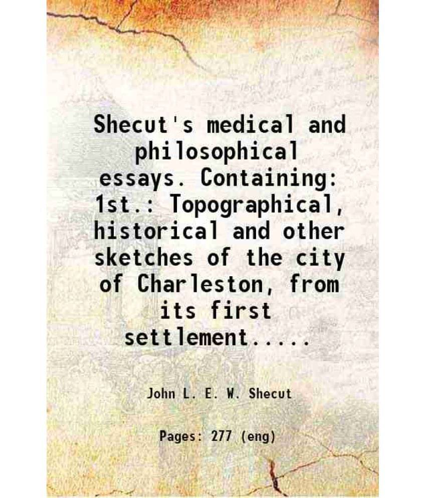     			Shecut'S Medical And Philosophical Essays. Containing: 1St. Topographical, Historical And Other Sketches Of The City Of Charl-..