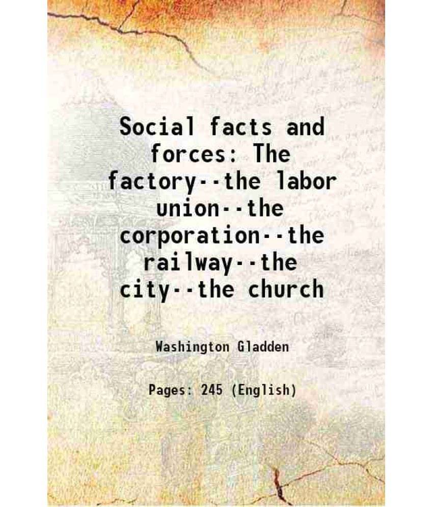 Social Facts And Forces The Factory--The Labor Union--The Corporation--The Railway--The City--The Church Social Facts And Forces The Factory--The Labor Union--The Corporation--The Railway--The City--The Church