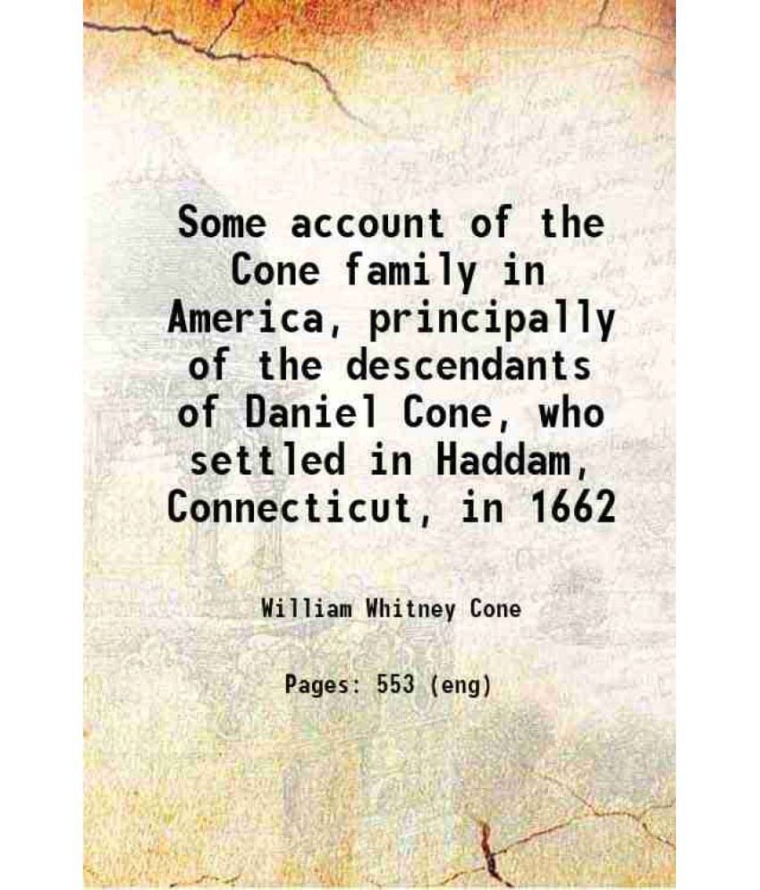 Some Account Of The Cone Family In America, Principally Of The Descendants Of Daniel Cone, Who Settled In Haddam, Connecticut-.. Some Account Of The Cone Family In America, Principally Of The Descendants Of Daniel Cone, Who Settled In Haddam, Connecticut-..