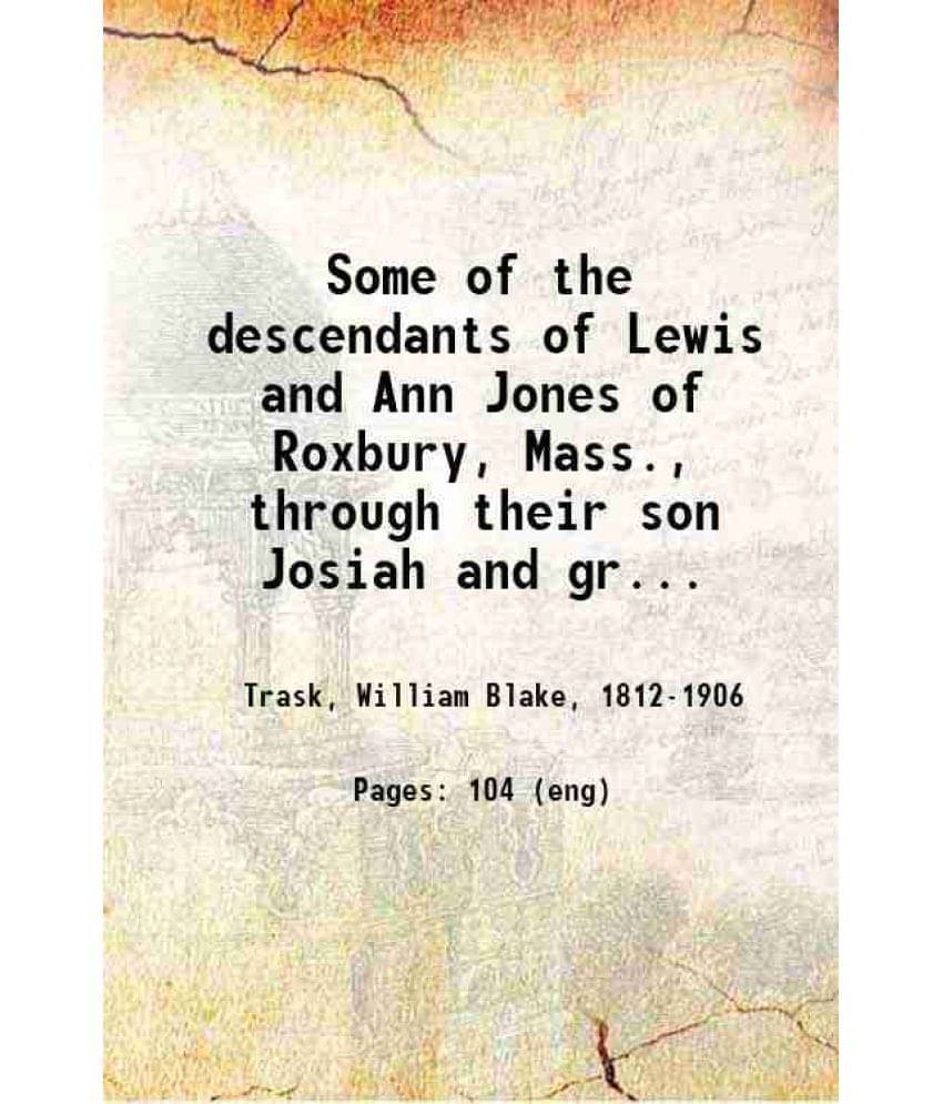 Some Of The Descendants Of Lewis And Ann Jones Of Roxbury, Mass. Through Their Son Josiah And Grandson James Compiled For The-.. Some Of The Descendants Of Lewis And Ann Jones Of Roxbury, Mass. Through Their Son Josiah And Grandson James Compiled For The-..