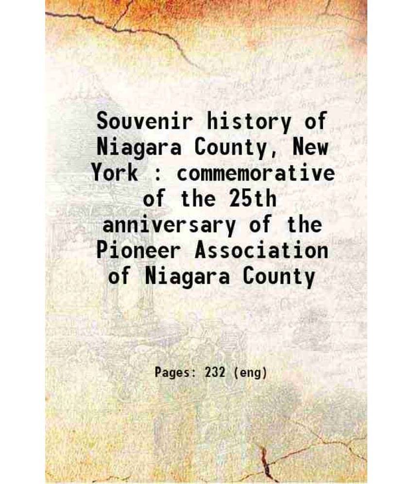 Souvenir History Of Niagara County, New York : Commemorative Of The 25Th Anniversary Of The Pioneer Association Of Niagara Co-.. Souvenir History Of Niagara County, New York : Commemorative Of The 25Th Anniversary Of The Pioneer Association Of Niagara Co-..