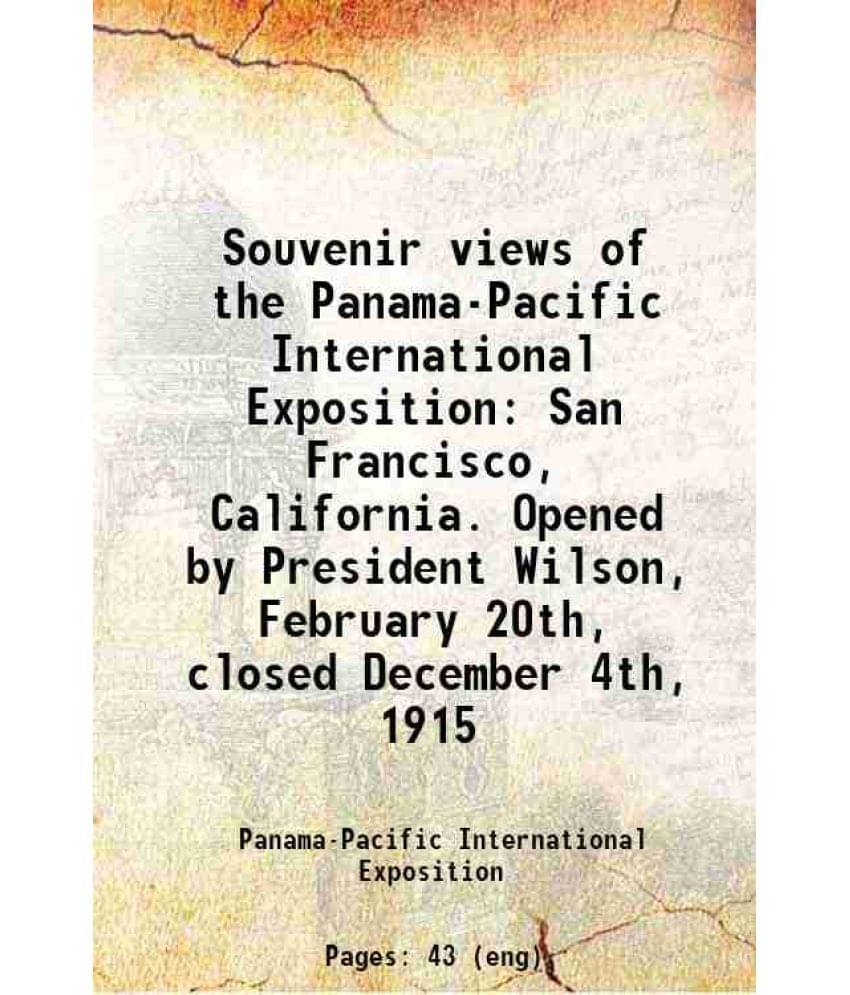 Souvenir Views Of The Panama-Pacific International Exposition San Francisco, California. Opened By President Wilson, February-.. Souvenir Views Of The Panama-Pacific International Exposition San Francisco, California. Opened By President Wilson, February-..
