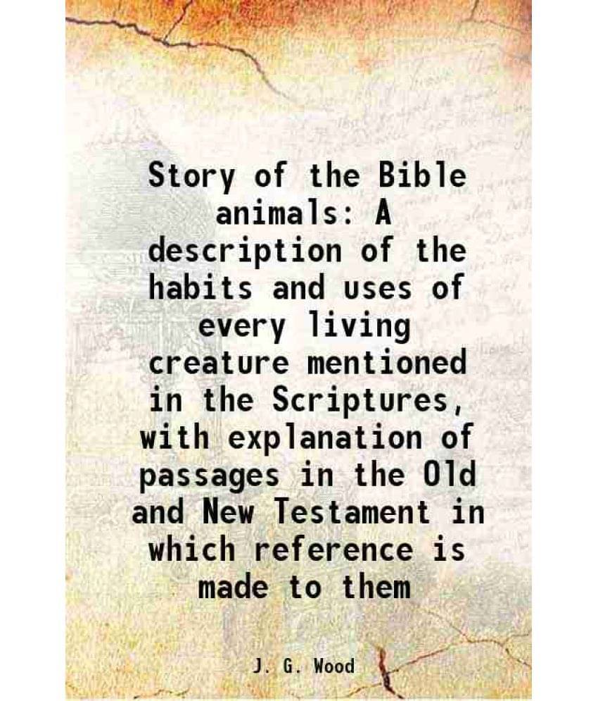     			Story Of The Bible Animals A Description Of The Habits And Uses Of Every Living Creature Mentioned In The Scriptures, With Ex-..