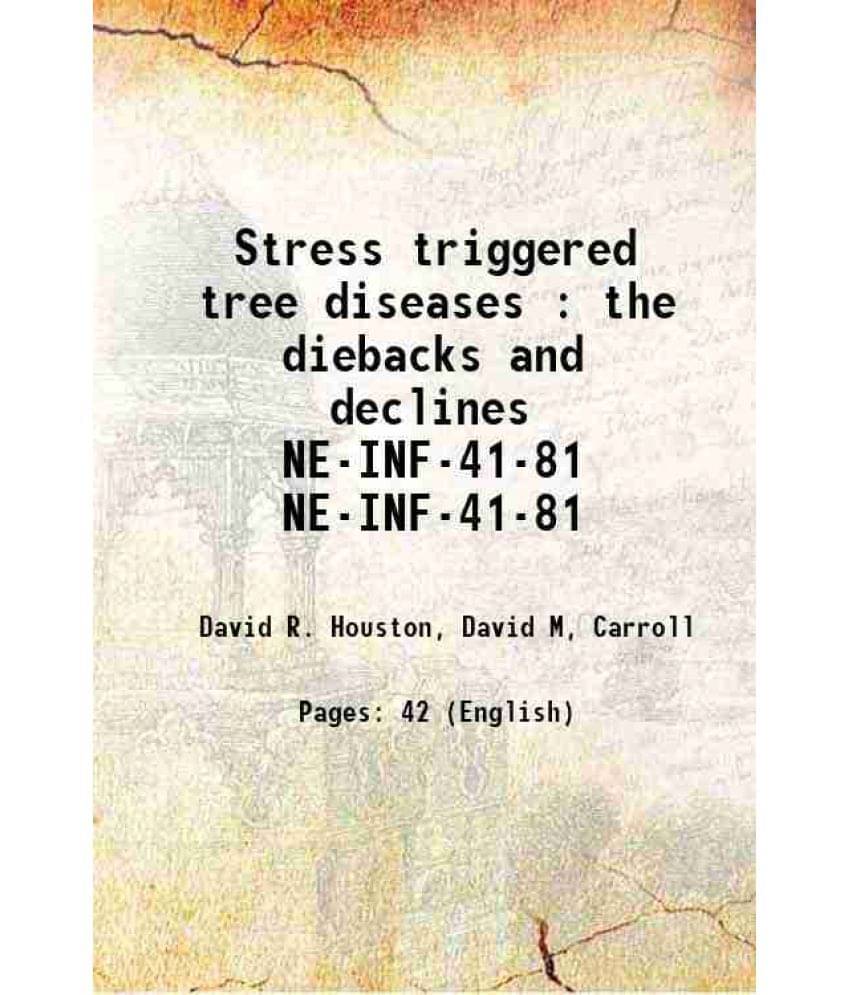 Stress Triggered Tree Diseases : The Diebacks And Declines Volume Ne-Inf-41-81 1981 Stress Triggered Tree Diseases : The Diebacks And Declines Volume Ne-Inf-41-81 1981