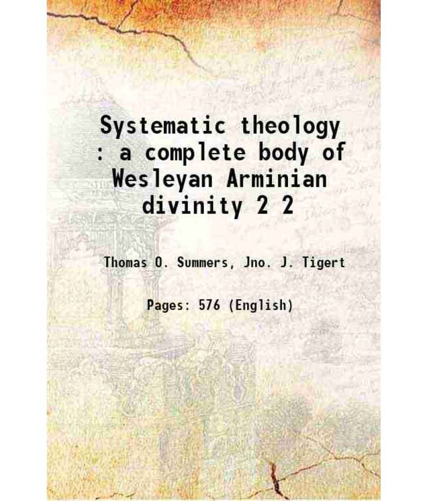     			Systematic Theology : A Complete Body Of Wesleyan Arminian Divinity Volume 2 1888