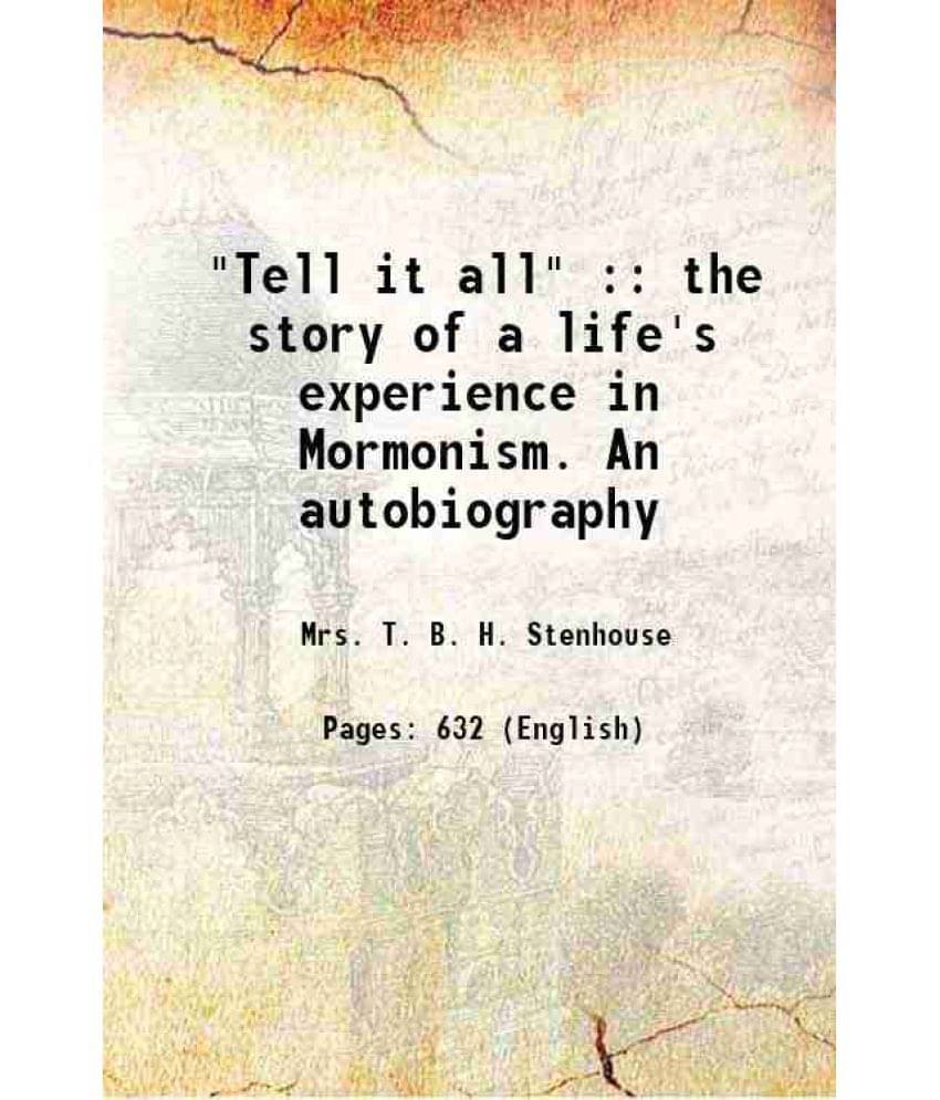 Tell It All : The Story Of A Life'S Experience In Mormonism. An Autobiography 1874 Tell It All : The Story Of A Life'S Experience In Mormonism. An Autobiography 1874