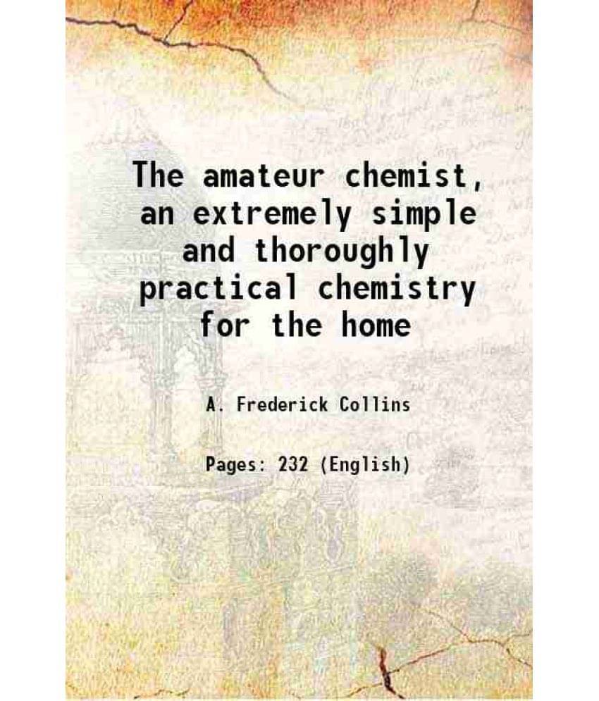     			The Amateur Chemist, An Extremely Simple And Thoroughly Practical Chemistry For The Home 1919