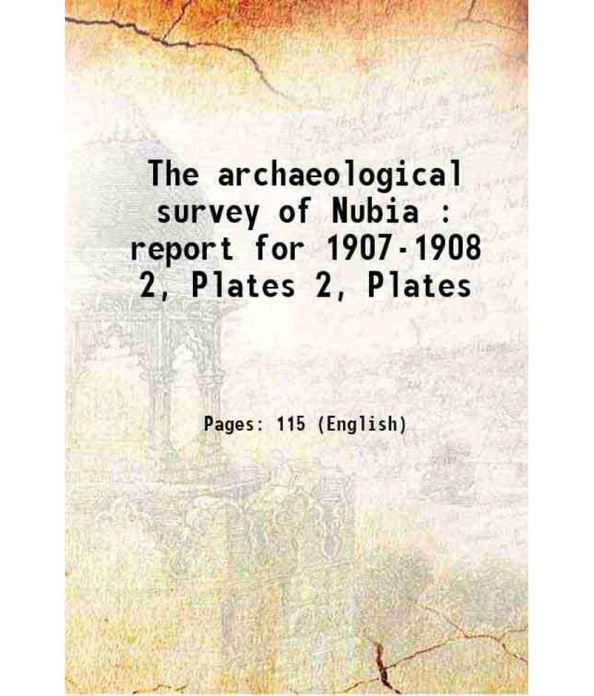 The Archaeological Survey Of Nubia : Report For 1907-1908 Volume 2, Plates 1910 The Archaeological Survey Of Nubia : Report For 1907-1908 Volume 2, Plates 1910