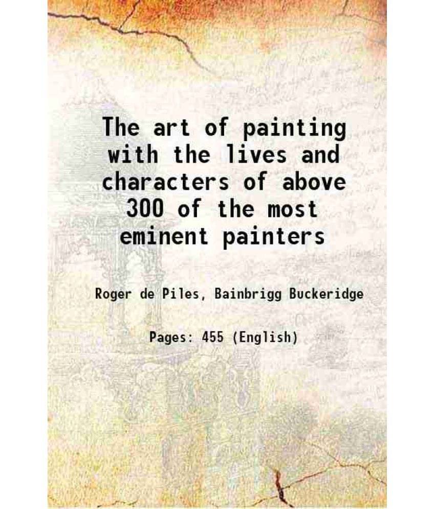The Art Of Painting With The Lives And Characters Of Above 300 Of The Most Eminent Painters 1754 The Art Of Painting With The Lives And Characters Of Above 300 Of The Most Eminent Painters 1754