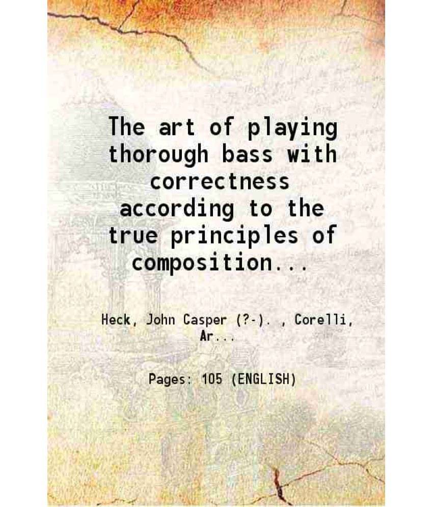     			The Art Of Playing Thorough Bass With Correctness According To The True Principles Of Composition Fully Explained By A Great -..
