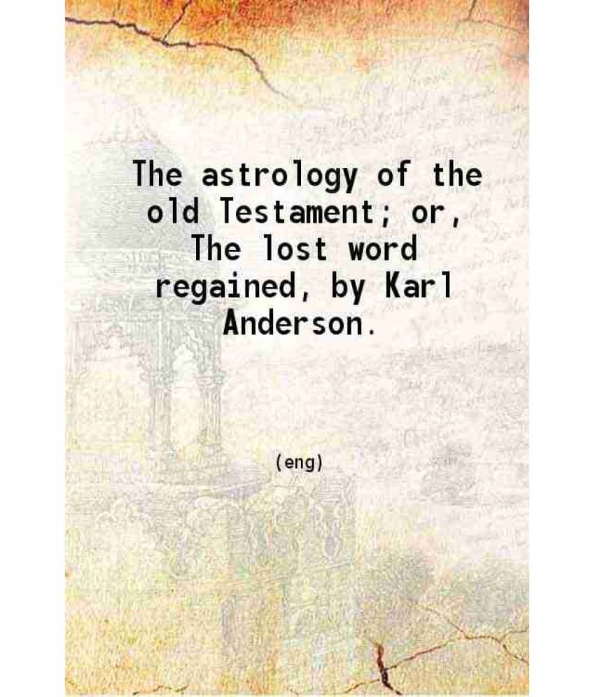 The Astrology Of The Old Testament Or The Lost Word Regained 1892 The Astrology Of The Old Testament Or The Lost Word Regained 1892