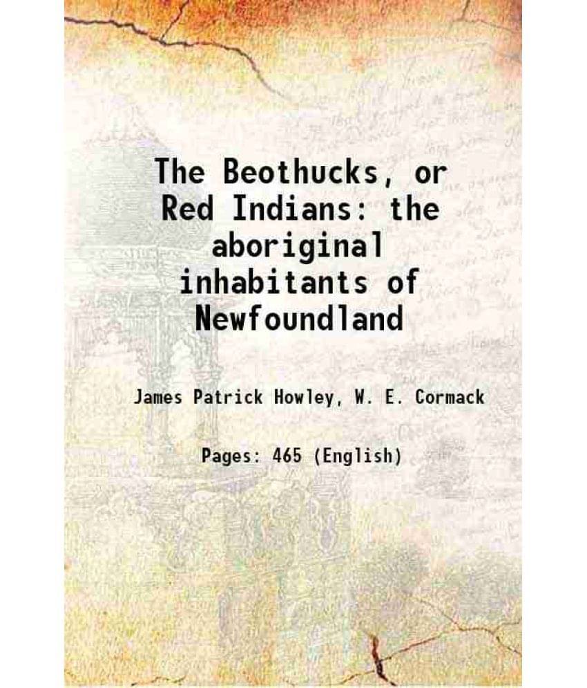 The Beothucks, Or Red Indians The Aboriginal Inhabitants Of Newfoundland 1915 The Beothucks, Or Red Indians The Aboriginal Inhabitants Of Newfoundland 1915