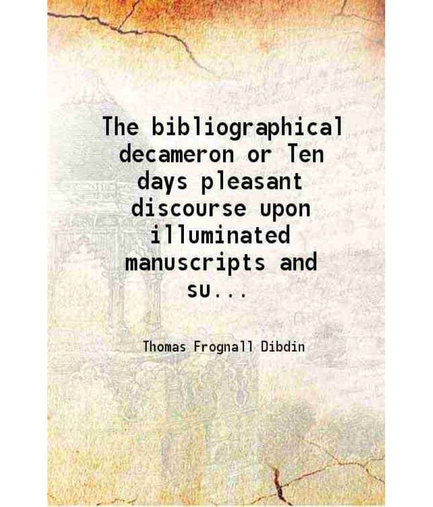 The Bibliographical Decameron Or Ten Days Pleasant Discourse Upon Illuminated Manuscripts And Subjects Connected With Ea Vol. 2.. The Bibliographical Decameron Or Ten Days Pleasant Discourse Upon Illuminated Manuscripts And Subjects Connected With Ea Vol. 2..