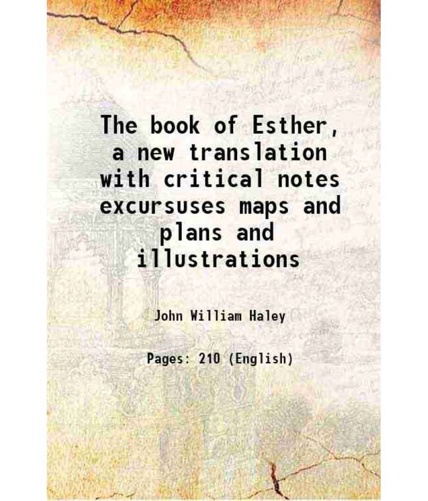 The Book Of Esther, A New Translation With Critical Notes Excursuses Maps And Plans And Illustrations 1885 The Book Of Esther, A New Translation With Critical Notes Excursuses Maps And Plans And Illustrations 1885