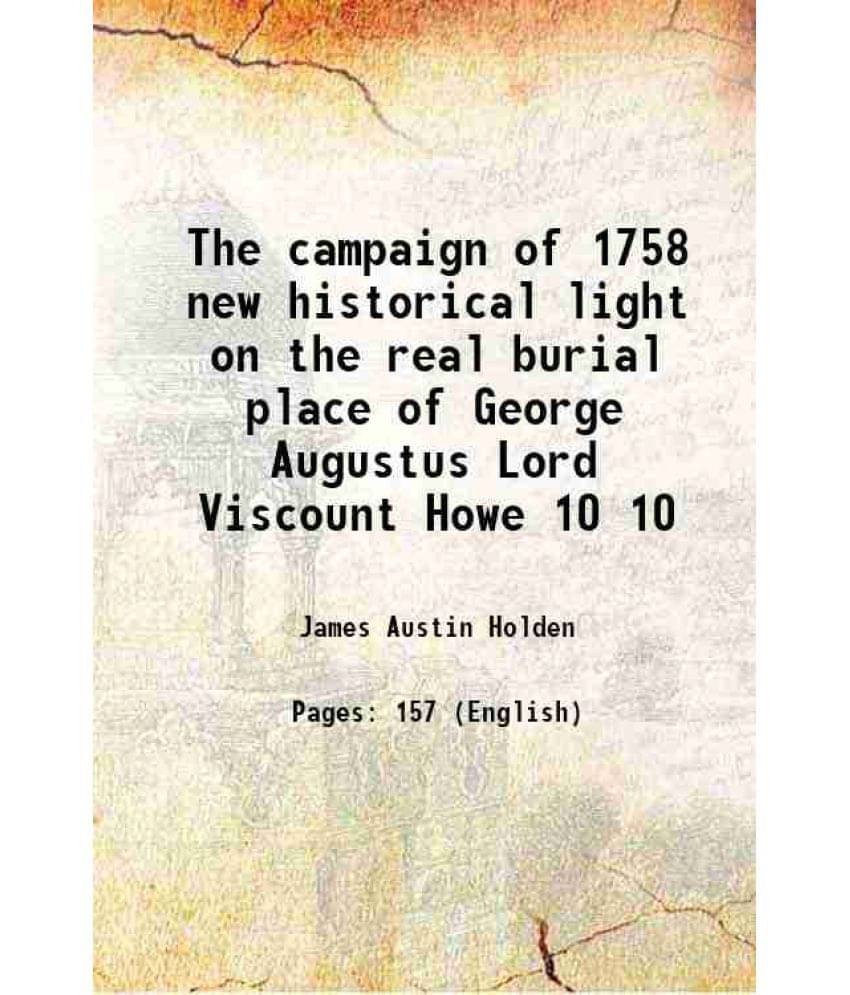 The Campaign Of 1758 New Historical Light On The Real Burial Place Of George Augustus Lord Viscount Howe Volume 10 1911 The Campaign Of 1758 New Historical Light On The Real Burial Place Of George Augustus Lord Viscount Howe Volume 10 1911