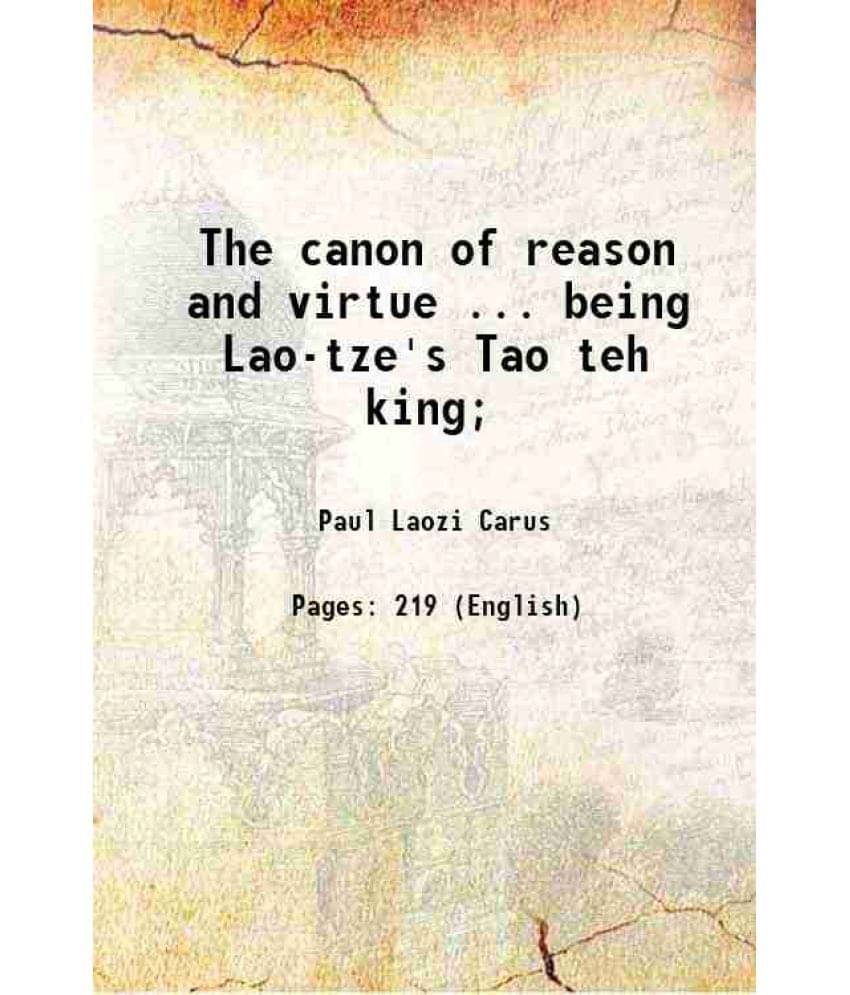 The Canon Of Reason And Virtue ... Being Lao-Tze'S Tao Teh King 1913 The Canon Of Reason And Virtue ... Being Lao-Tze'S Tao Teh King 1913