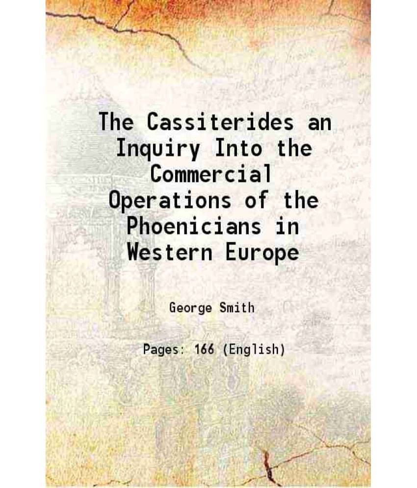 The Cassiterides An Inquiry Into The Commercial Operations Of The Phoenicians In Western Europe 1863 The Cassiterides An Inquiry Into The Commercial Operations Of The Phoenicians In Western Europe 1863