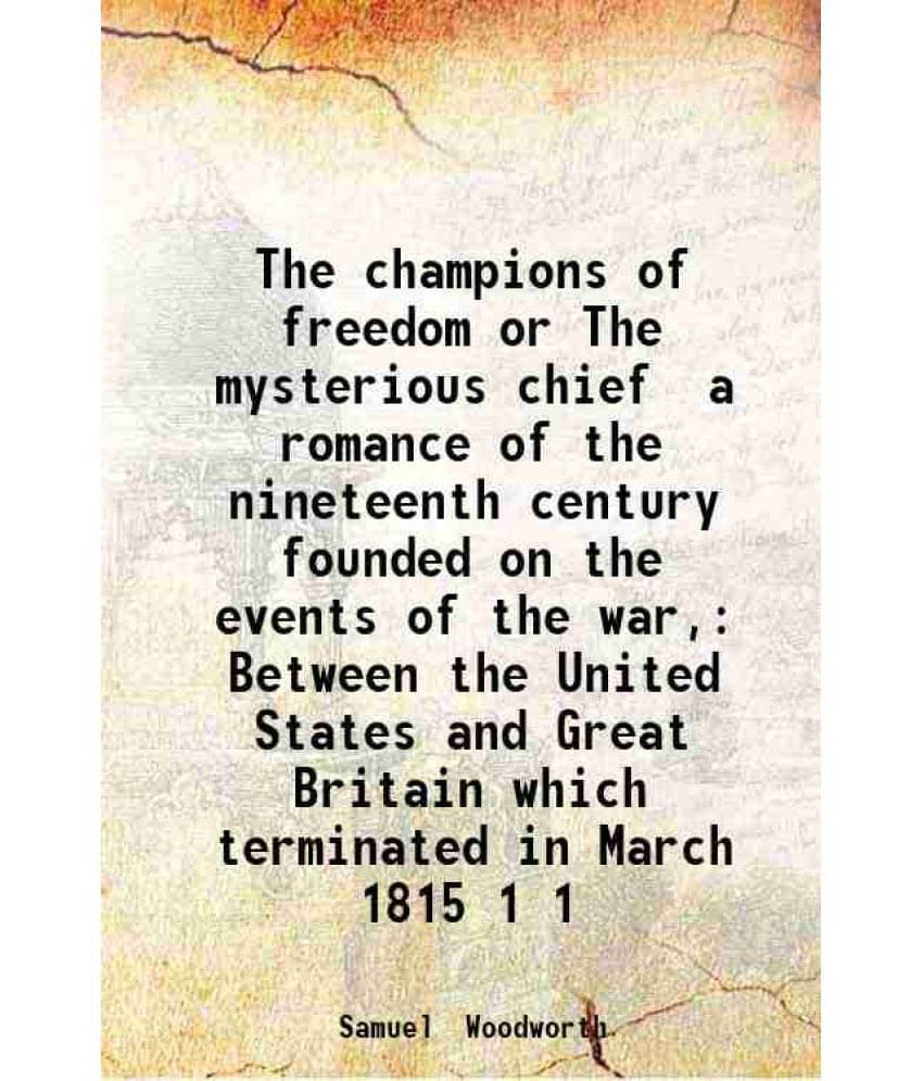 The Champions Of Freedom Or The Mysterious Chief A Romance Of The Nineteenth Century Founded On The Events Of The War, B Vol. 1.. The Champions Of Freedom Or The Mysterious Chief A Romance Of The Nineteenth Century Founded On The Events Of The War, B Vol. 1..