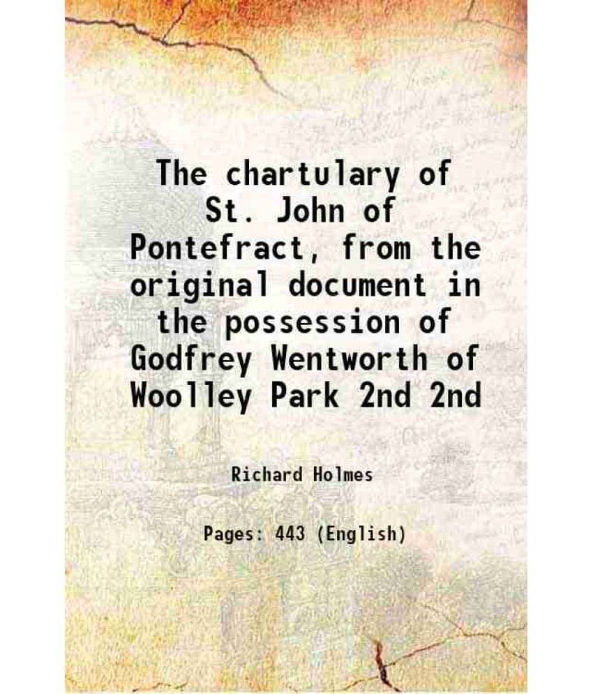 The Chartulary Of St. John Of Pontefract, From The Original Document In The Possession Of Godfrey Wentworth Of Woolley Vol. 2nd.. The Chartulary Of St. John Of Pontefract, From The Original Document In The Possession Of Godfrey Wentworth Of Woolley Vol. 2nd..