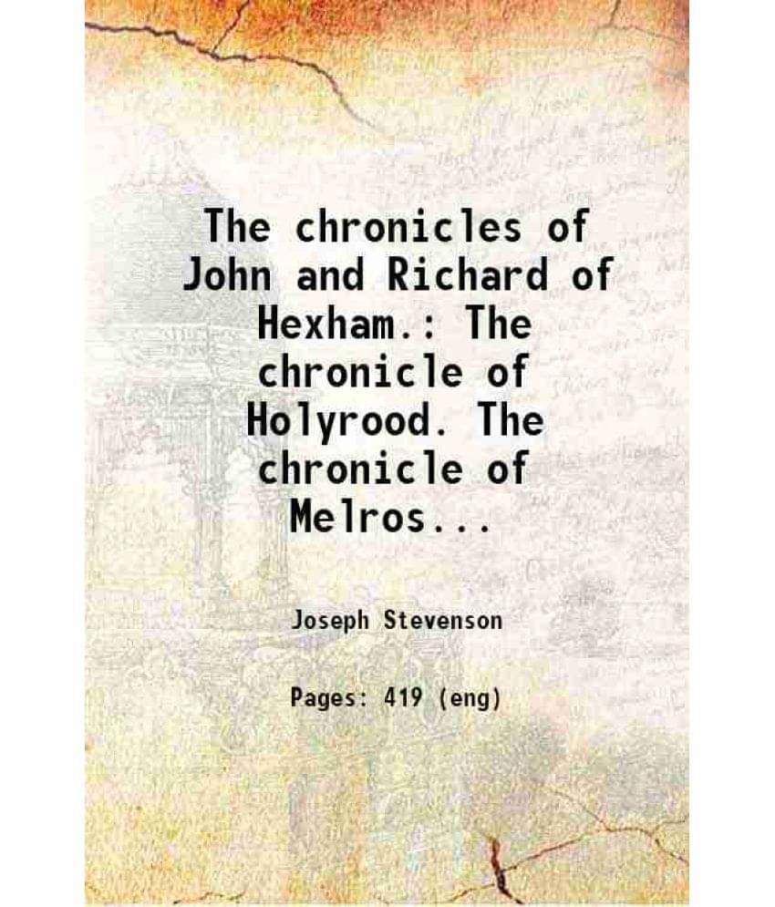 The Chronicles Of John And Richard Of Hexham. The Chronicle Of Holyrood. The Chronicle Of Melrose. Jordan Fantos Vol. 4. part-1.. The Chronicles Of John And Richard Of Hexham. The Chronicle Of Holyrood. The Chronicle Of Melrose. Jordan Fantos Vol. 4. part-1..