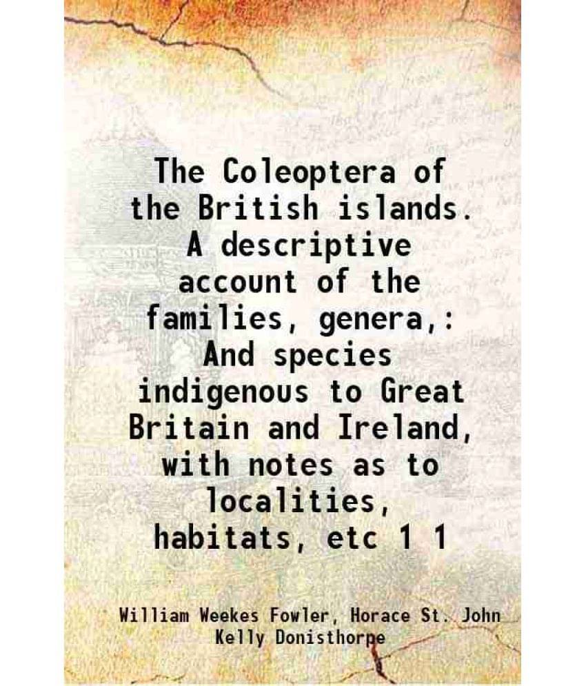 The Coleoptera Of The British Islands. A Descriptive Account Of The Families, Genera, And Species Indigenous To Great Br Vol. 1.. The Coleoptera Of The British Islands. A Descriptive Account Of The Families, Genera, And Species Indigenous To Great Br Vol. 1..