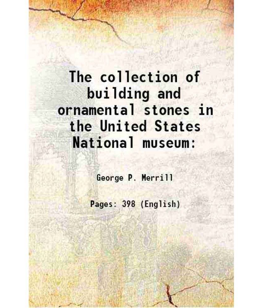 The Collection Of Building And Ornamental Stones In The United States National Museum: 1889 The Collection Of Building And Ornamental Stones In The United States National Museum: 1889