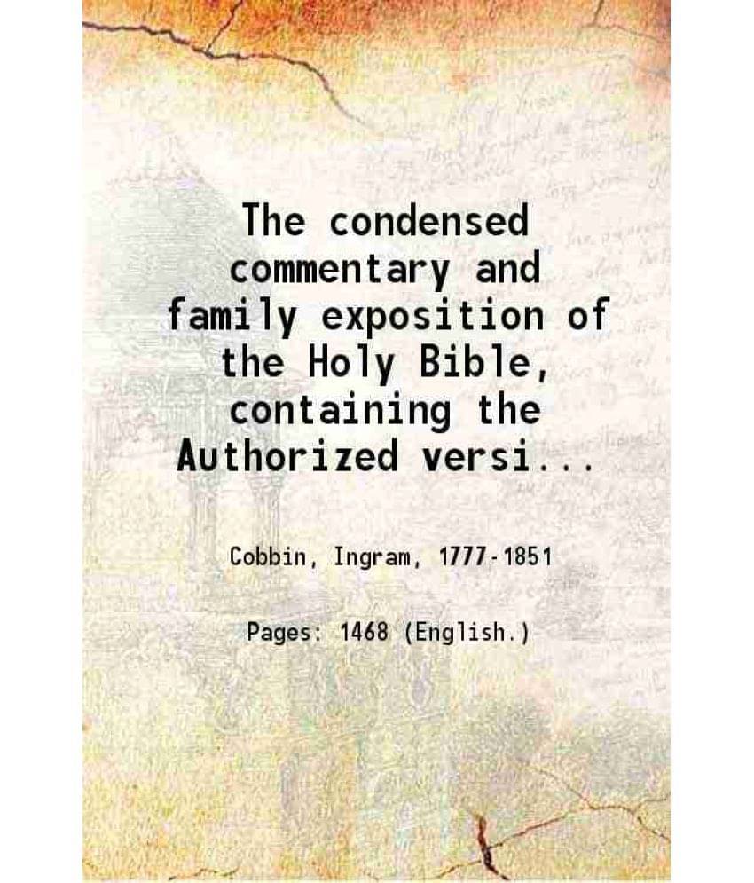 The Condensed Commentary And Family Exposition Of The Holy Bible Containing The Authorized Version Of The Old & New Testament-.. The Condensed Commentary And Family Exposition Of The Holy Bible Containing The Authorized Version Of The Old & New Testament-..