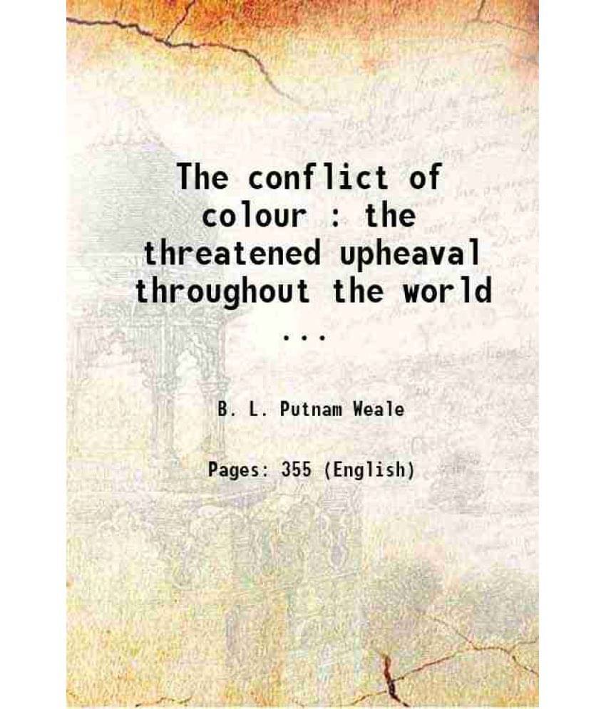 The Conflict Of Colour : The Threatened Upheaval Throughout The World ... 1910 The Conflict Of Colour : The Threatened Upheaval Throughout The World ... 1910