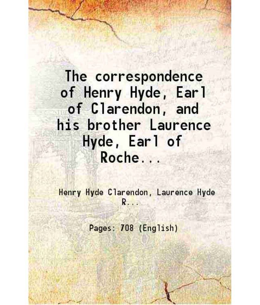 The Correspondence Of Henry Hyde, Earl Of Clarendon, And His Brother Laurence Hyde, Earl Of Rochester With The Diary Of Lord-.. The Correspondence Of Henry Hyde, Earl Of Clarendon, And His Brother Laurence Hyde, Earl Of Rochester With The Diary Of Lord-..