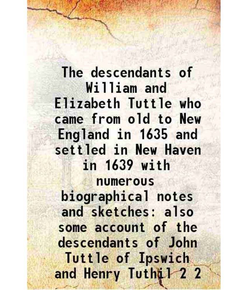 The Descendants Of William And Elizabeth Tuttle Who Came From Old To New England In 1635 And Settled In New Haven In 163 Vol. 2.. The Descendants Of William And Elizabeth Tuttle Who Came From Old To New England In 1635 And Settled In New Haven In 163 Vol. 2..