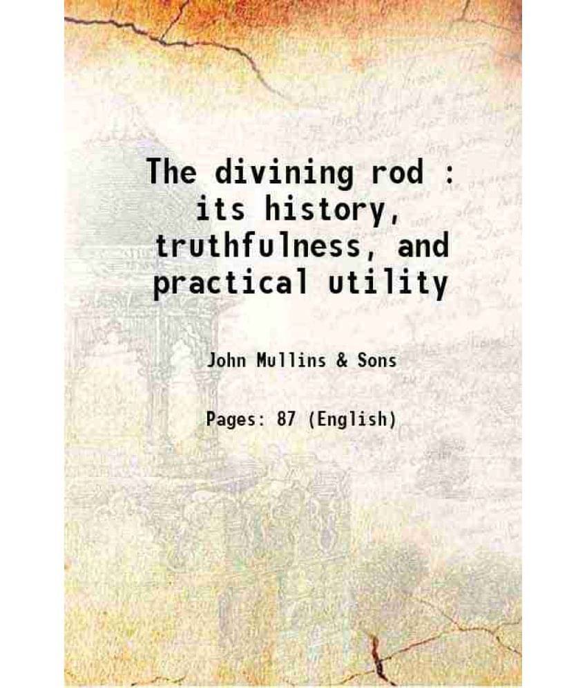The Divining Rod : Its History, Truthfulness, And Practical Utility 1894 The Divining Rod : Its History, Truthfulness, And Practical Utility 1894