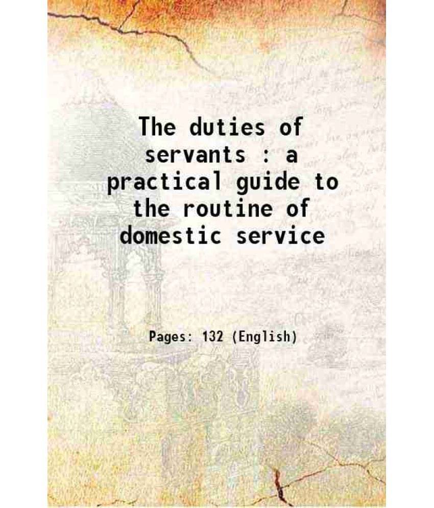 The Duties Of Servants : A Practical Guide To The Routine Of Domestic Service 1890 The Duties Of Servants : A Practical Guide To The Routine Of Domestic Service 1890