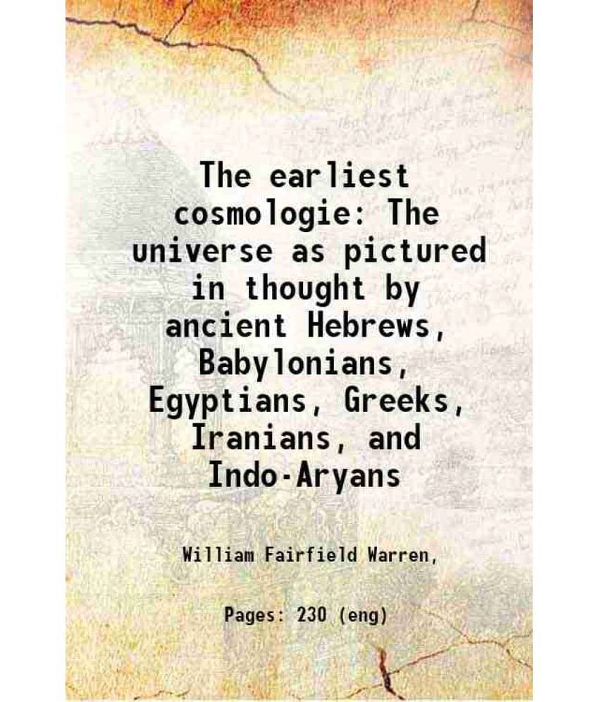 The Earliest Cosmologie The Universe As Pictured In Thought By Ancient Hebrews, Babylonians, Egyptians, Greeks, Iranians, And-.. The Earliest Cosmologie The Universe As Pictured In Thought By Ancient Hebrews, Babylonians, Egyptians, Greeks, Iranians, And-..