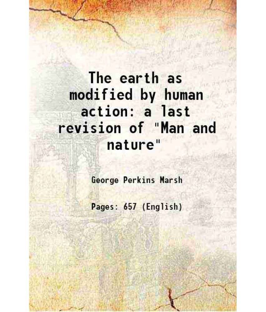 The Earth As Modified By Human Action A Last Revision Of Man And Nature 1907 The Earth As Modified By Human Action A Last Revision Of Man And Nature 1907