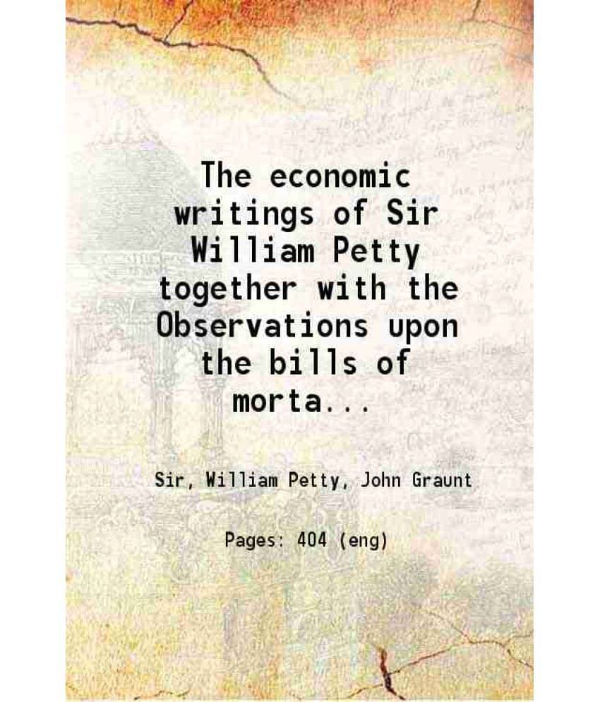 The Economic Writings Of Sir William Petty Together With The Observations Upon The Bills Of Mortality, More Probably By Vol. 2.. The Economic Writings Of Sir William Petty Together With The Observations Upon The Bills Of Mortality, More Probably By Vol. 2..