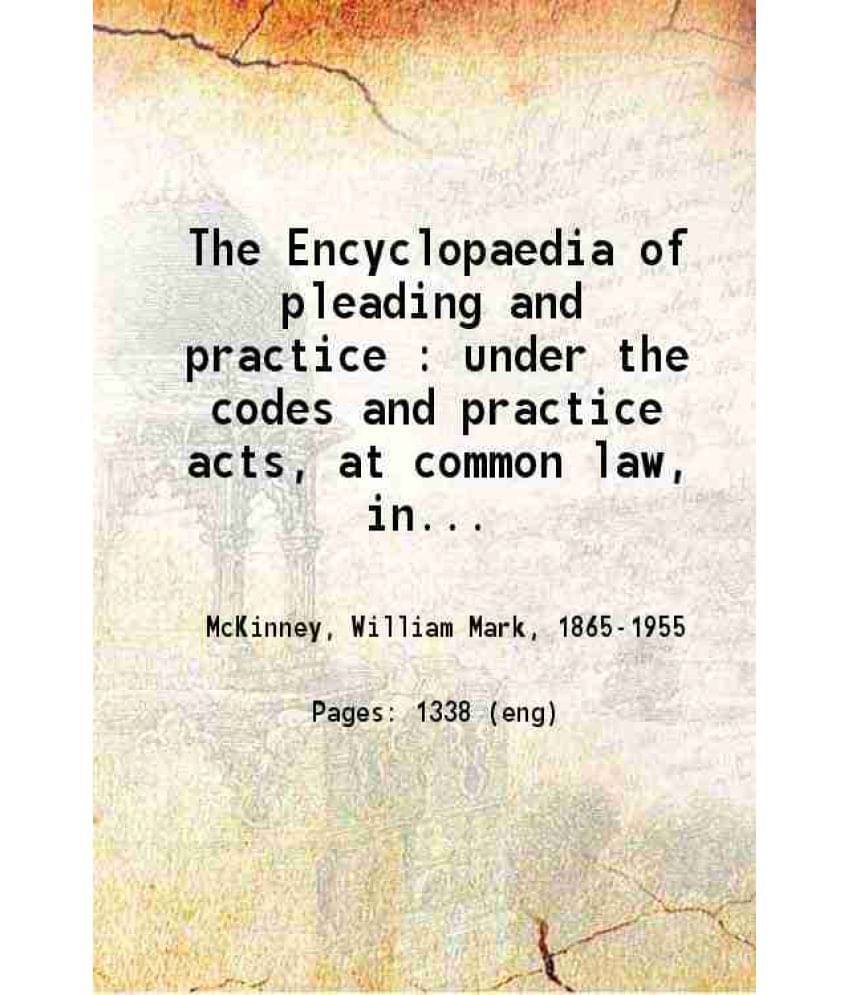 The Encyclopaedia Of Pleading And Practice, Under The Codes And Practice Acts, At Common Law, In Equity And In Crimi Vol. VOL X.. The Encyclopaedia Of Pleading And Practice, Under The Codes And Practice Acts, At Common Law, In Equity And In Crimi Vol. VOL X..
