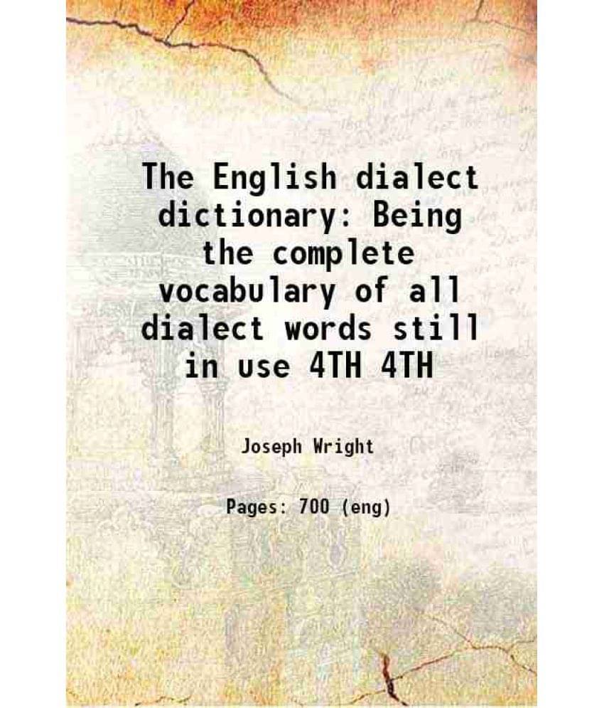 The English Dialect Dictionary Being The Complete Vocabulary Of All Dialect Words Still In Use Volume 4Th 1898 The English Dialect Dictionary Being The Complete Vocabulary Of All Dialect Words Still In Use Volume 4Th 1898