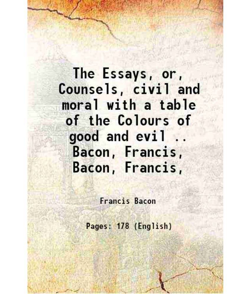     			The Essays, Or, Counsels, Civil And Moral With A Table Of The Colours Of Good And Evil .. Volume Bacon, Francis, 1853