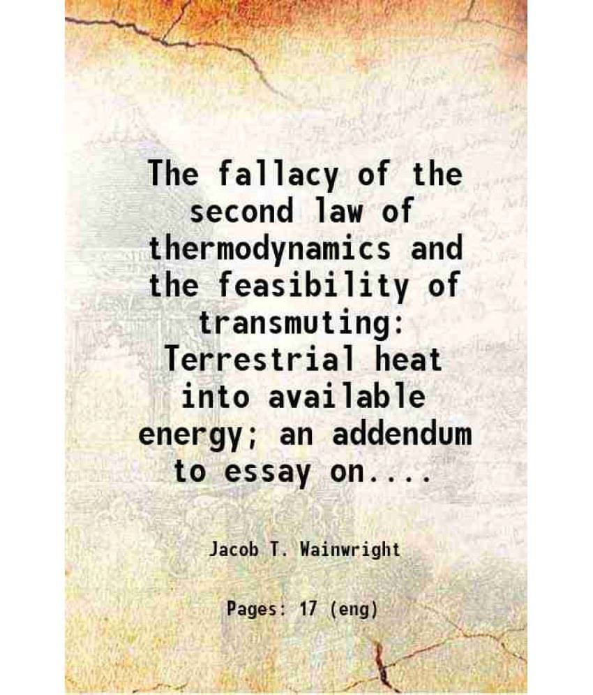     			The Fallacy Of The Second Law Of Thermodynamics And The Feasibility Of Transmuting Terrestrial Heat Into Available Energy An-..