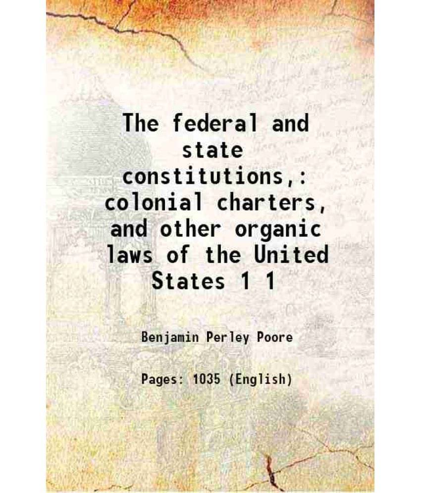 The Federal And State Constitutions, Colonial Charters, And Other Organic Laws Of The United States Volume 1 1877 The Federal And State Constitutions, Colonial Charters, And Other Organic Laws Of The United States Volume 1 1877