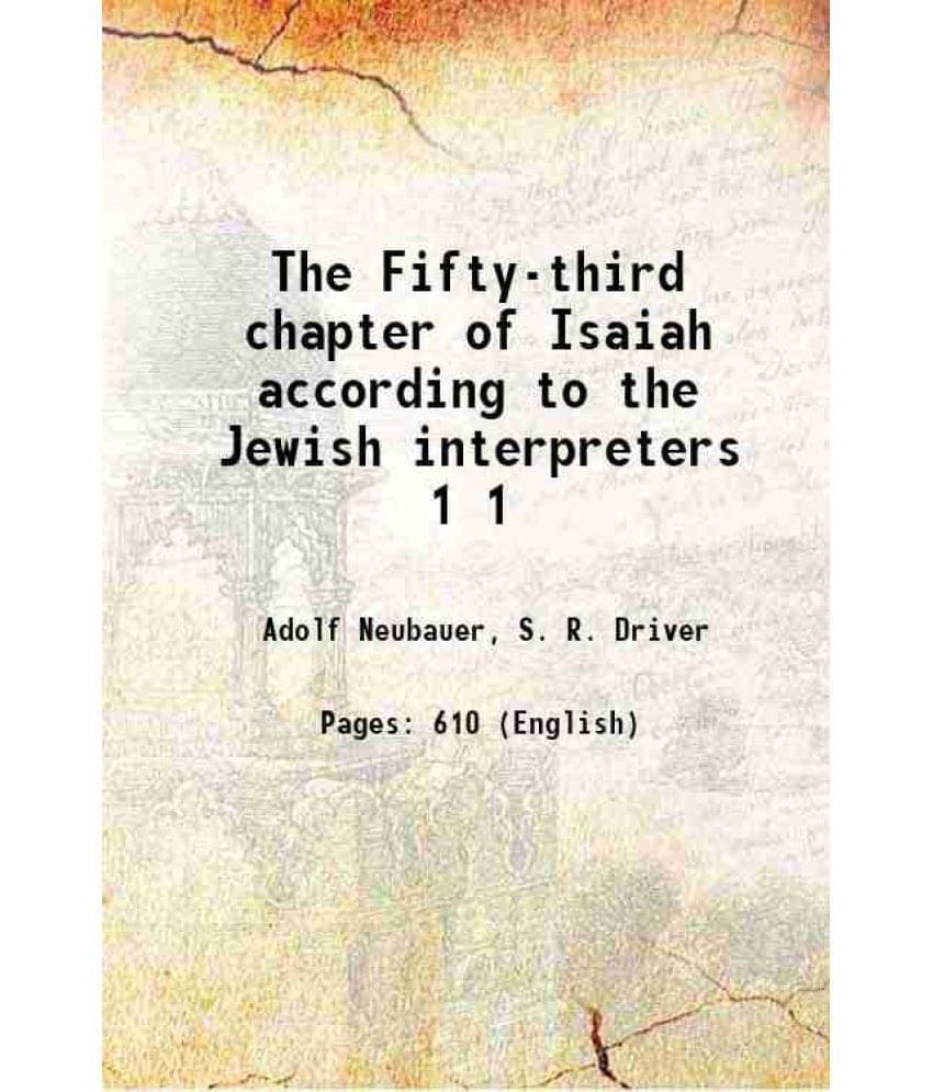 The Fifty-Third Chapter Of Isaiah According To The Jewish Interpreters Volume 1 1876 The Fifty-Third Chapter Of Isaiah According To The Jewish Interpreters Volume 1 1876