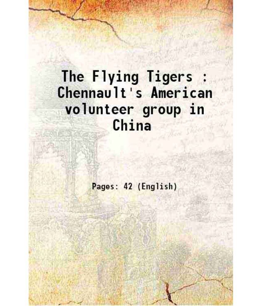 The Flying Tigers : Chennault'S American Volunteer Group In China 2009 The Flying Tigers : Chennault'S American Volunteer Group In China 2009