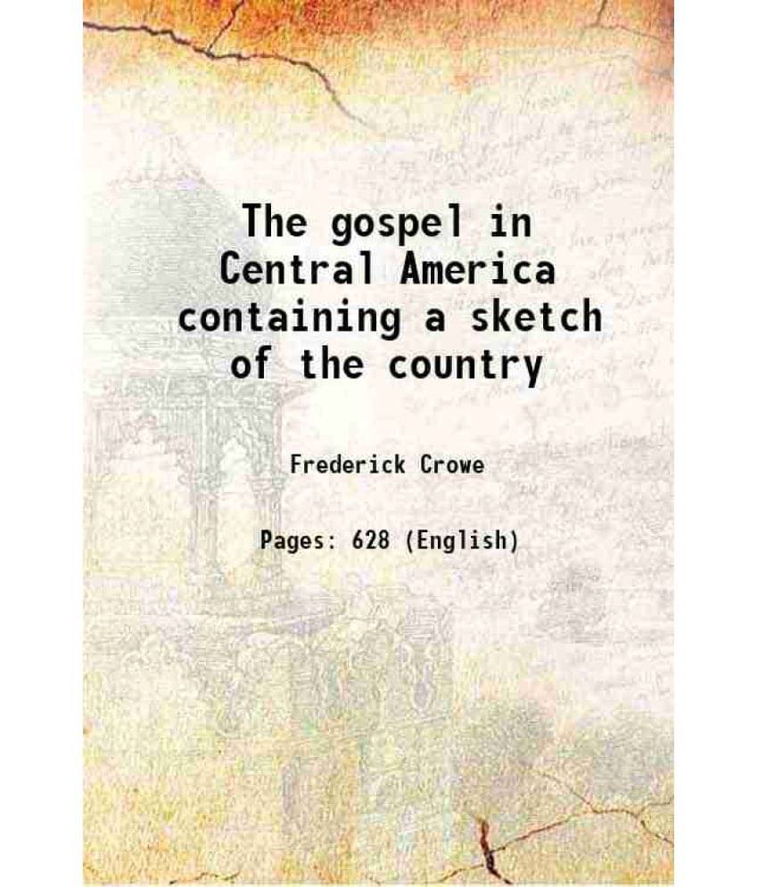 The Gospel In Central America Containing A Sketch Of The Country 1850 The Gospel In Central America Containing A Sketch Of The Country 1850