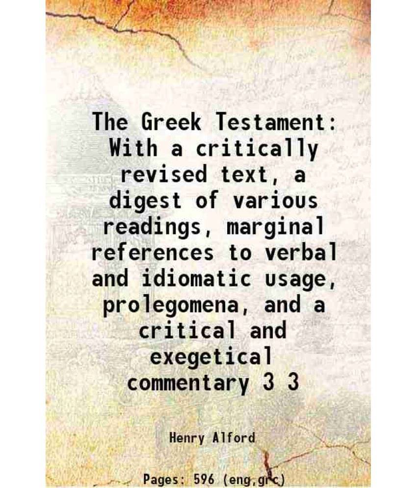 The Greek Testament With A Critically Revised Text, A Digest Of Various Readings, Marginal References To Verbal And Idio Vol. 3.. The Greek Testament With A Critically Revised Text, A Digest Of Various Readings, Marginal References To Verbal And Idio Vol. 3..
