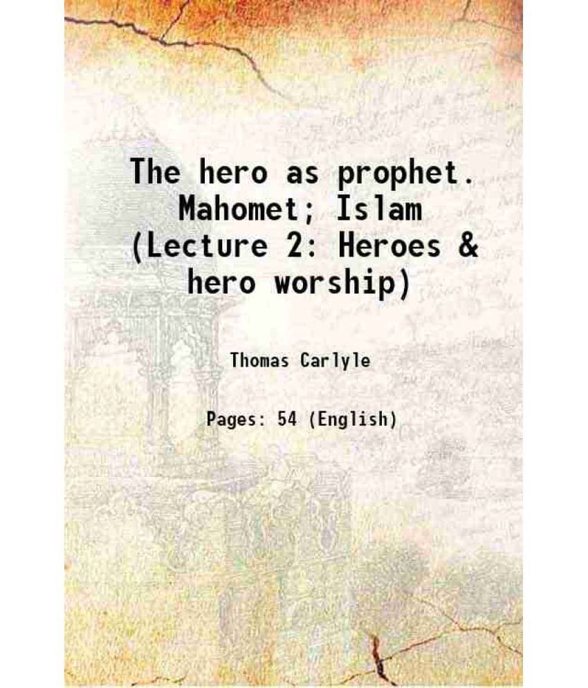 The Hero As Prophet. Mahomet Islam (Lecture 2: Heroes & Hero Worship) 1902 The Hero As Prophet. Mahomet Islam (Lecture 2: Heroes & Hero Worship) 1902