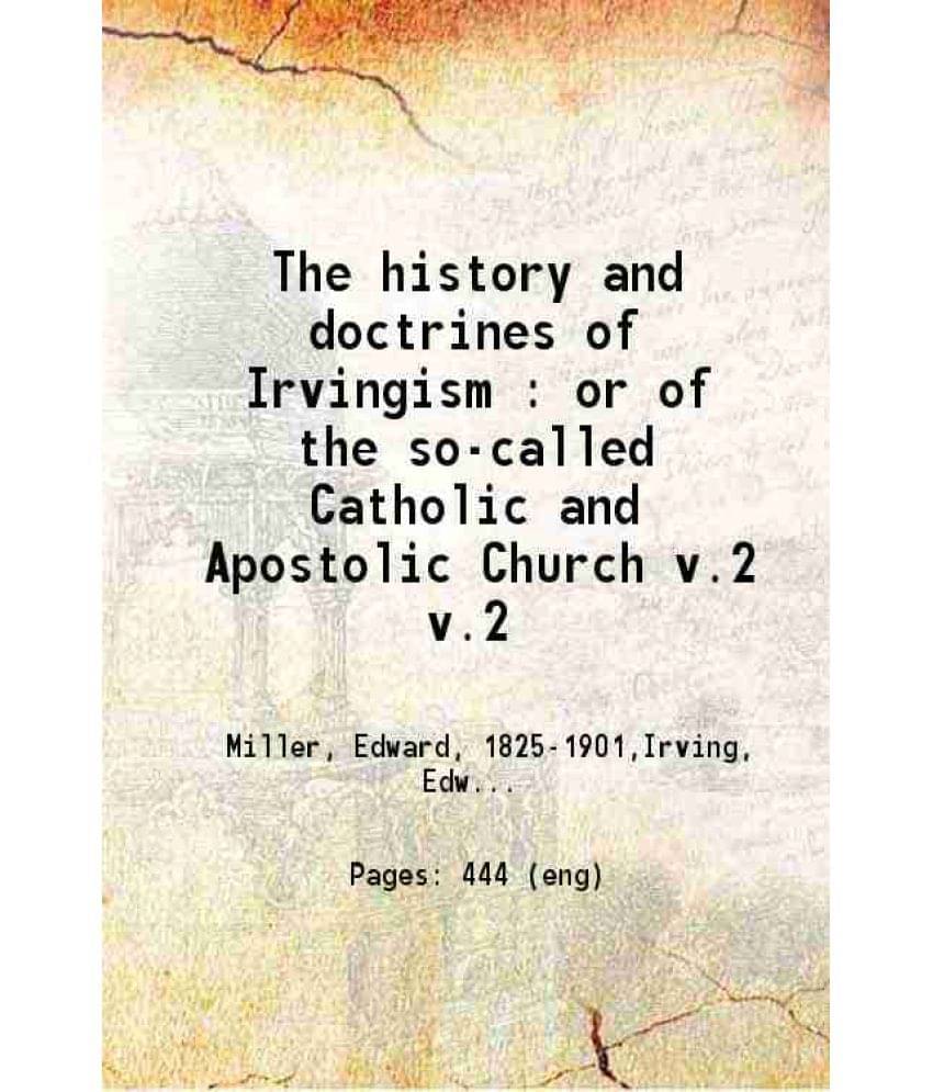 The History And Doctrines Of Irvingism : Or Of The So-Called Catholic And Apostolic Church Volume Iind 1878 The History And Doctrines Of Irvingism : Or Of The So-Called Catholic And Apostolic Church Volume Iind 1878