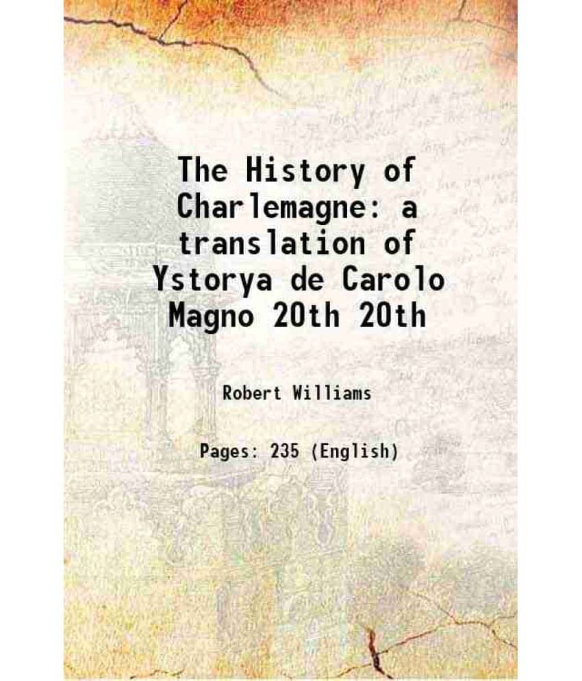 The History Of Charlemagne A Translation Of Ystorya De Carolo Magno Volume 20Th 1907 The History Of Charlemagne A Translation Of Ystorya De Carolo Magno Volume 20Th 1907
