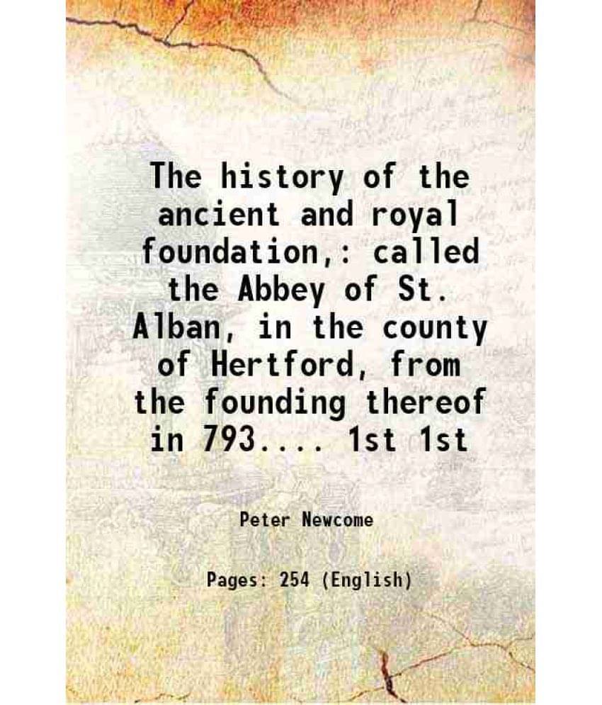     			The History Of The Ancient And Royal Foundation, Called The Abbey Of St. Alban, In The County Of Hertford, From The Fo Vol. 1st..