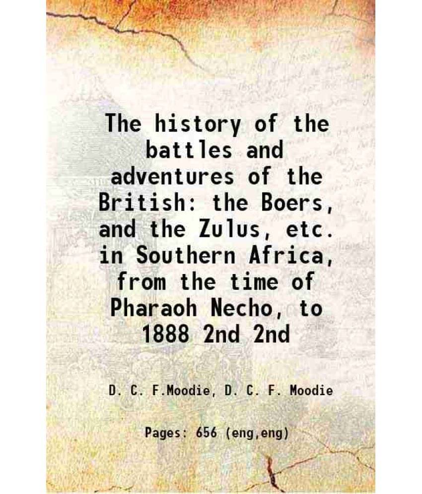 The History Of The Battles And Adventures Of The British The Boers, And The Zulus, Etc. In Southern Africa, From The T Vol. 2nd.. The History Of The Battles And Adventures Of The British The Boers, And The Zulus, Etc. In Southern Africa, From The T Vol. 2nd..